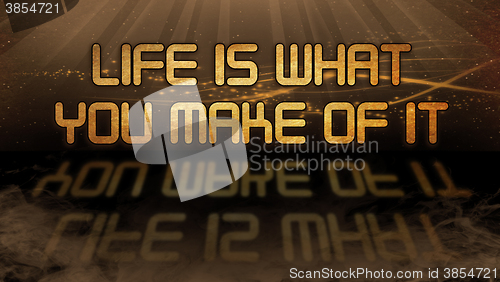 Image of Gold quote - Life is what you make of it