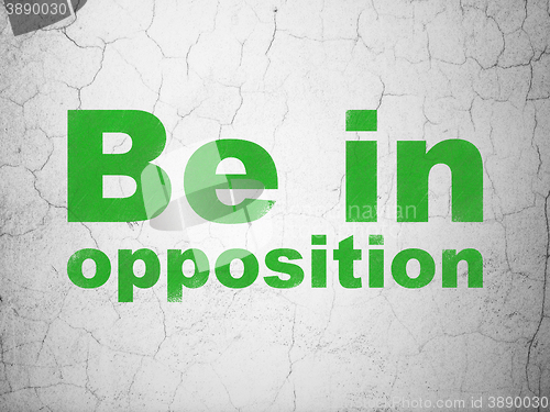 Image of Politics concept: Be in Opposition on wall background