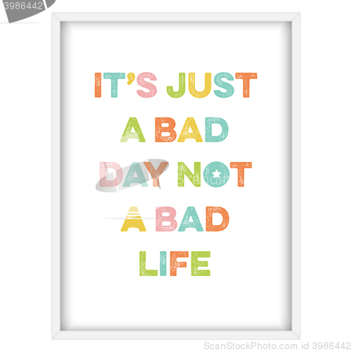 Image of Inspirational quote.\"It\'s just a bad day, not a bad life\"