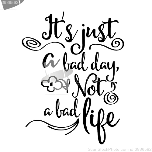 Image of Inspirational quote.\"It\'s just a bad day, not a bad life\"