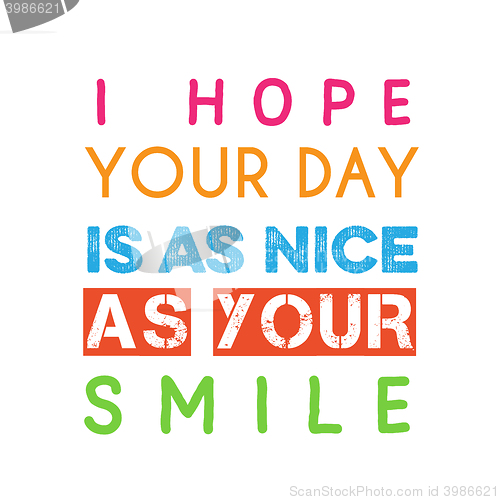 Image of Inspirational quote.\"I hope your day is as nice as your smile\"