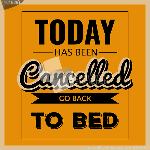 Image of Retro motivational quote. \" Today has been cancelled, go back to