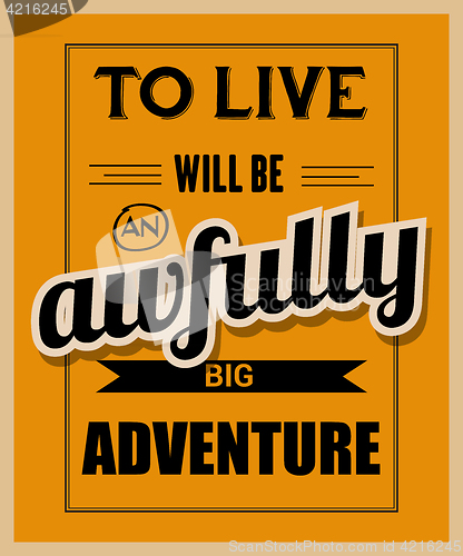 Image of Retro motivational quote. \" To live will be awfully big adventur