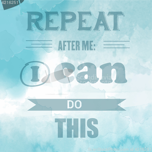 Image of Motivational quote on watercolor background. \" Repeat after me: 