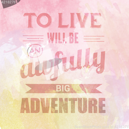 Image of Motivational quote on watercolor background \" To live will be aw