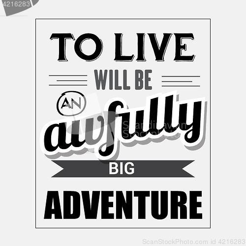 Image of Retro motivational quote. \" To live will be awfully big adventur