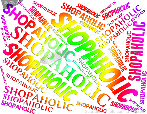 Image of Shopaholic Word Represents Retail Sales And Addict