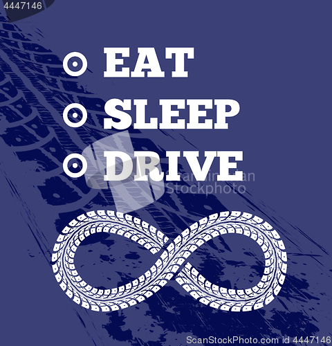 Image of Motivational text for driver. Eat sleep drive repeat. Tire tracks on the background. Vector