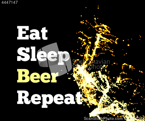 Image of Splash of beer on a black background with text. Eat sleep beer repeat. Vector