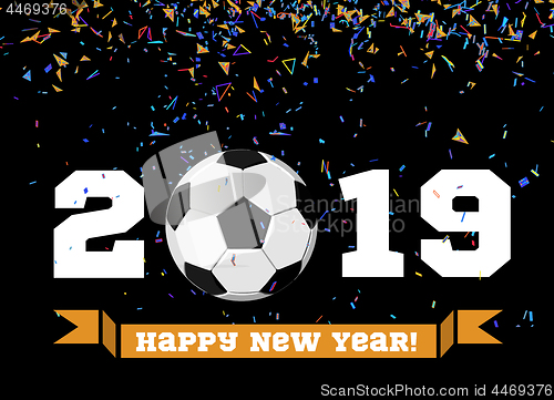 Image of Happy New Year 2019 with football ball and confetti on the background. Soccer ball vector illustration on black