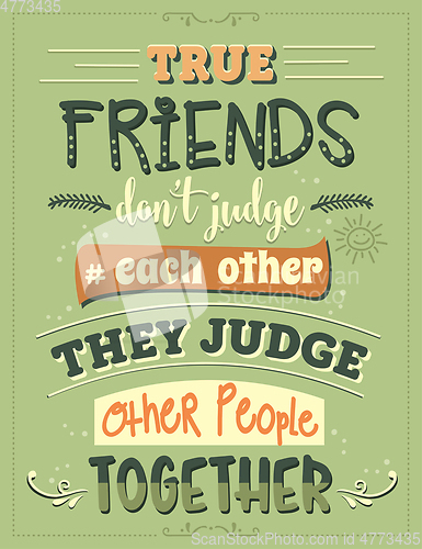 Image of True friends don\'t judge each other, they judge other people tog