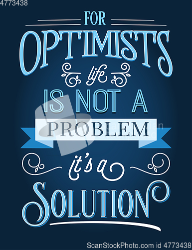 Image of For optimists life is not a problem, it\'s a solution.  Inspirati