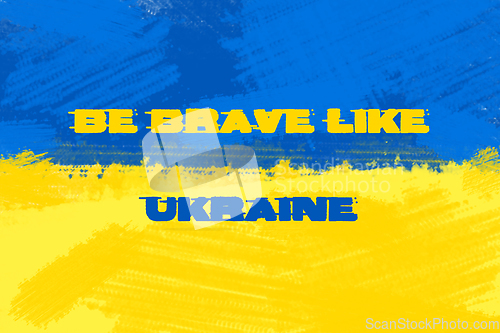 Image of Be brave like Ukraine. Stay with Ukraine. Stand up for Ukraine.