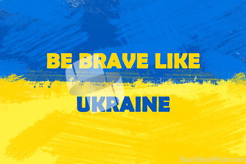 Image of Be brave like Ukraine. Stay with Ukraine. Stand up for Ukraine.