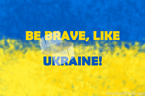 Image of Be brave like Ukraine. Stay with Ukraine. Stand up for Ukraine.