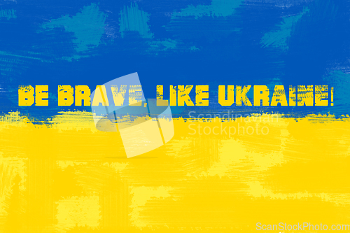 Image of Be brave like Ukraine. Stay with Ukraine. Stand up for Ukraine.