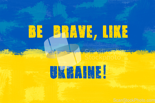 Image of Be brave like Ukraine. Stay with Ukraine. Stand up for Ukraine.