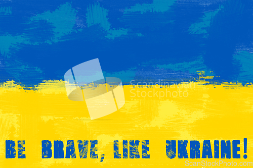 Image of Ukrainian Flag. Be brave like Ukraine. Stay with Ukraine. Stand 