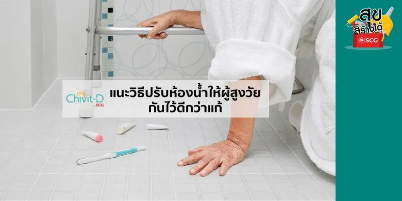 ปรับห้องน้ำให้ผู้สูงวัย เพราะอุบัติเหตุส่วนใหญ่เกิดในห้องน้ำที่บ้าน