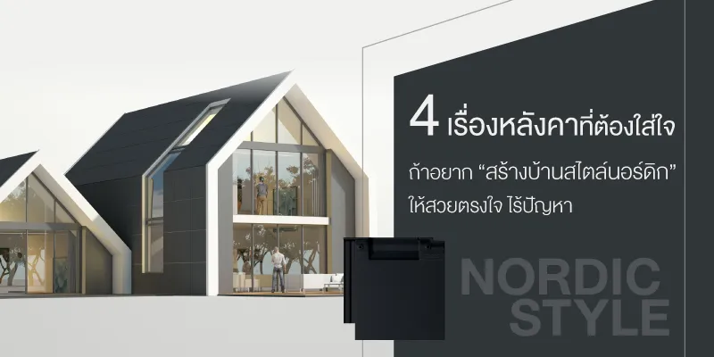 4 เรื่องหลังคาที่ต้องใส่ใจ ถ้าอยาก “สร้างบ้านสไตล์นอร์ดิก” ให้สวยตรงใจ ไร้ปัญหา