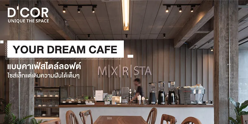 Your Dream Cafe แบบคาเฟ่สไตล์ลอฟต์ ไซส์เล็กแต่เติมความฝันได้เต็มๆ