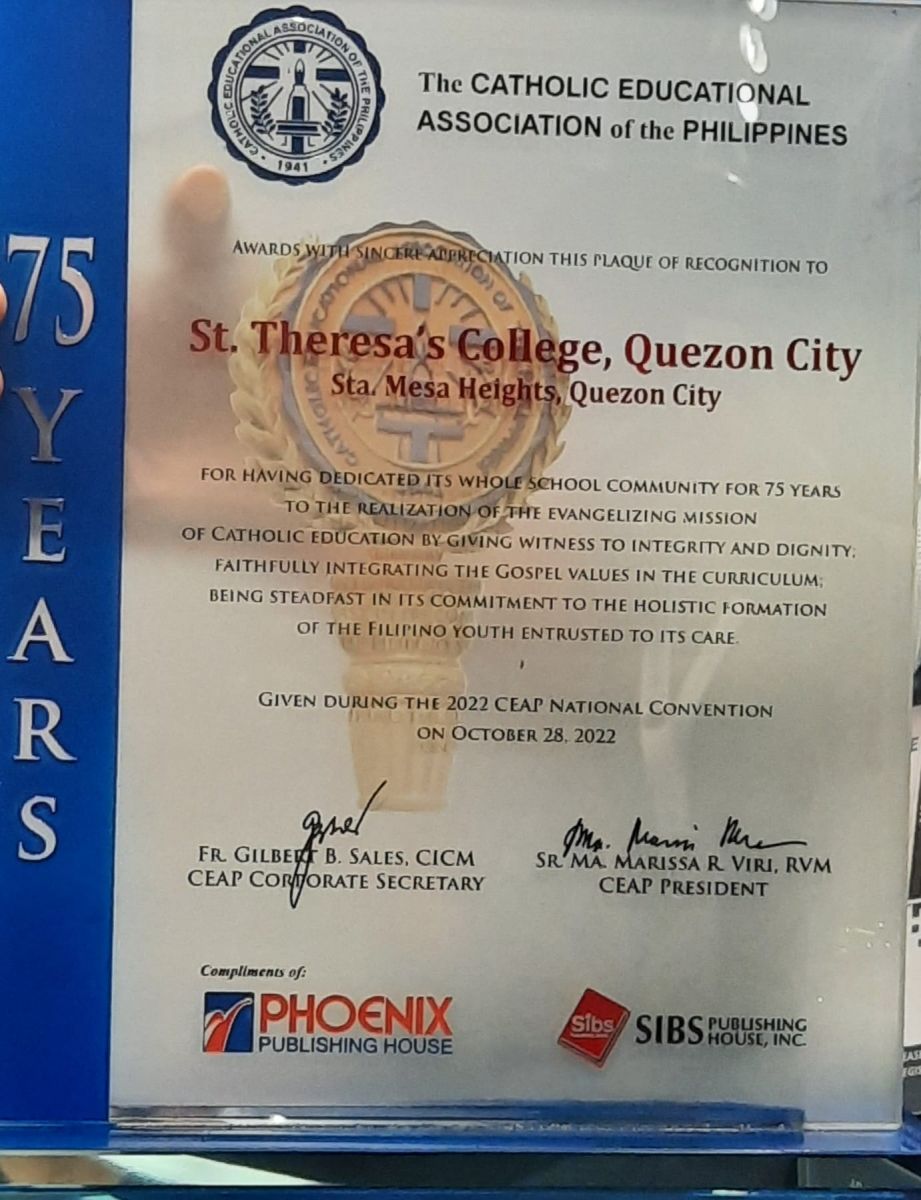 The Catholic Educational Association of the Philippines (CEAP) awards the plaque of recognition to ST. THERESA'S COLLEGE, QUEZON CITY   For having dedicated its whole school community for 75 years to 