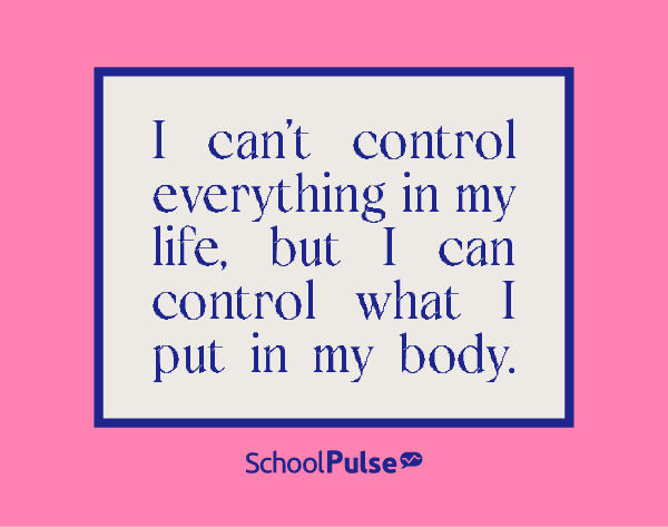 I can't control everything in my life, but i can control what i put in my body.
