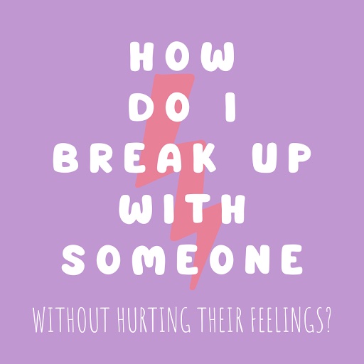 how-do-i-break-up-with-someone-without-hurting-their-feelings