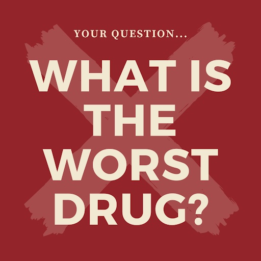 What is the worst drug?