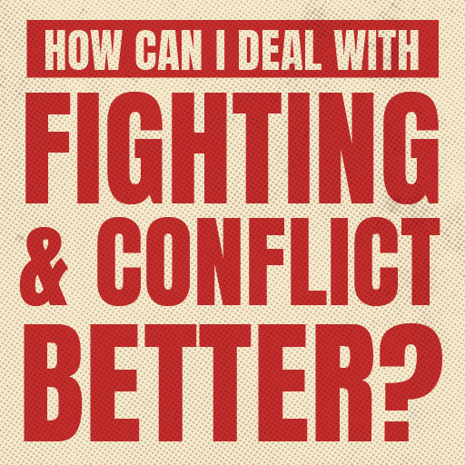 How can I deal with fighting and conflict better?