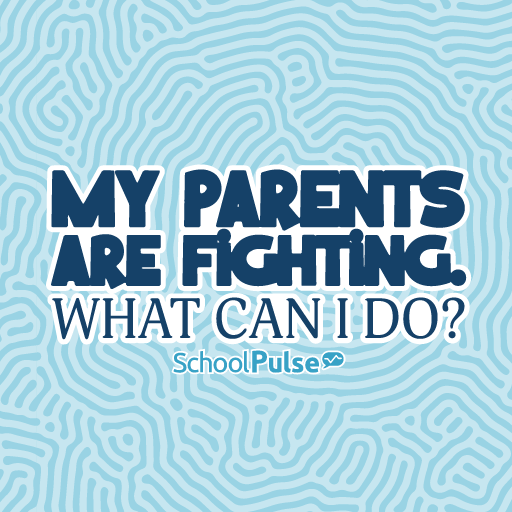 My parents are fighting. What can I do?