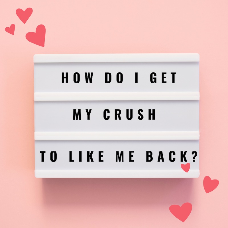 How do I get my crush to like me back?