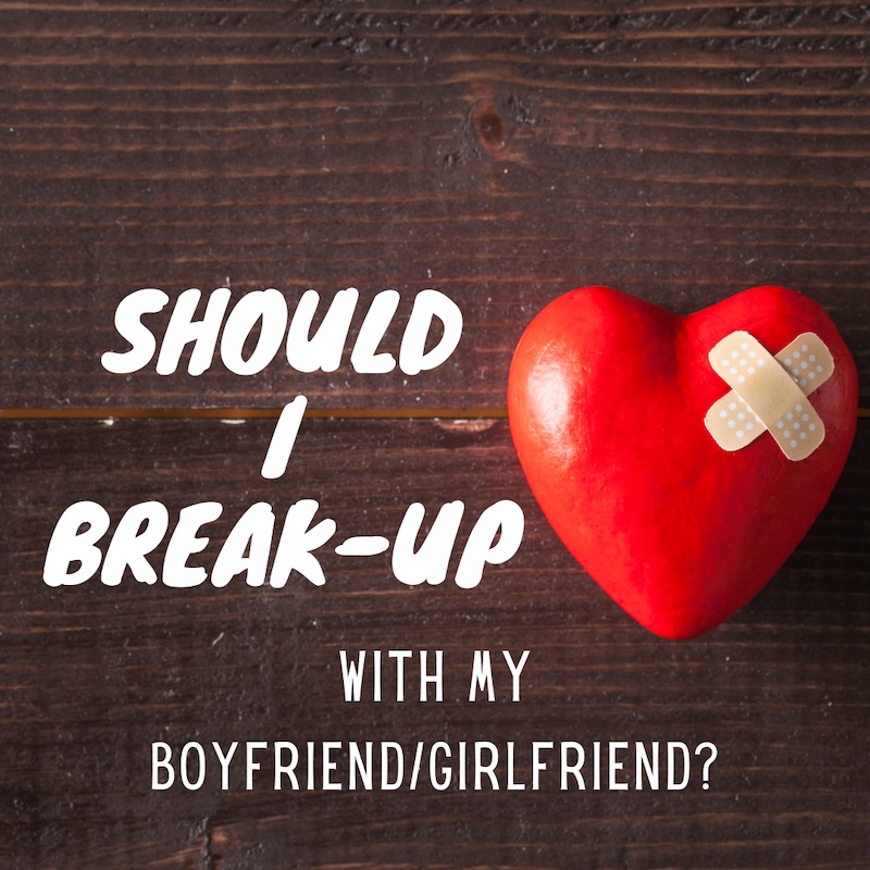 Should I break-up with my boyfriend/girlfriend?