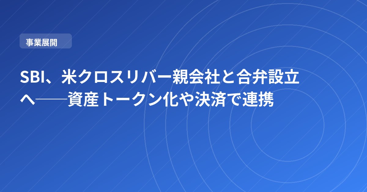 SBI、米クロスリバー親会社と合弁設立へ──資産トークン化や決済で連携