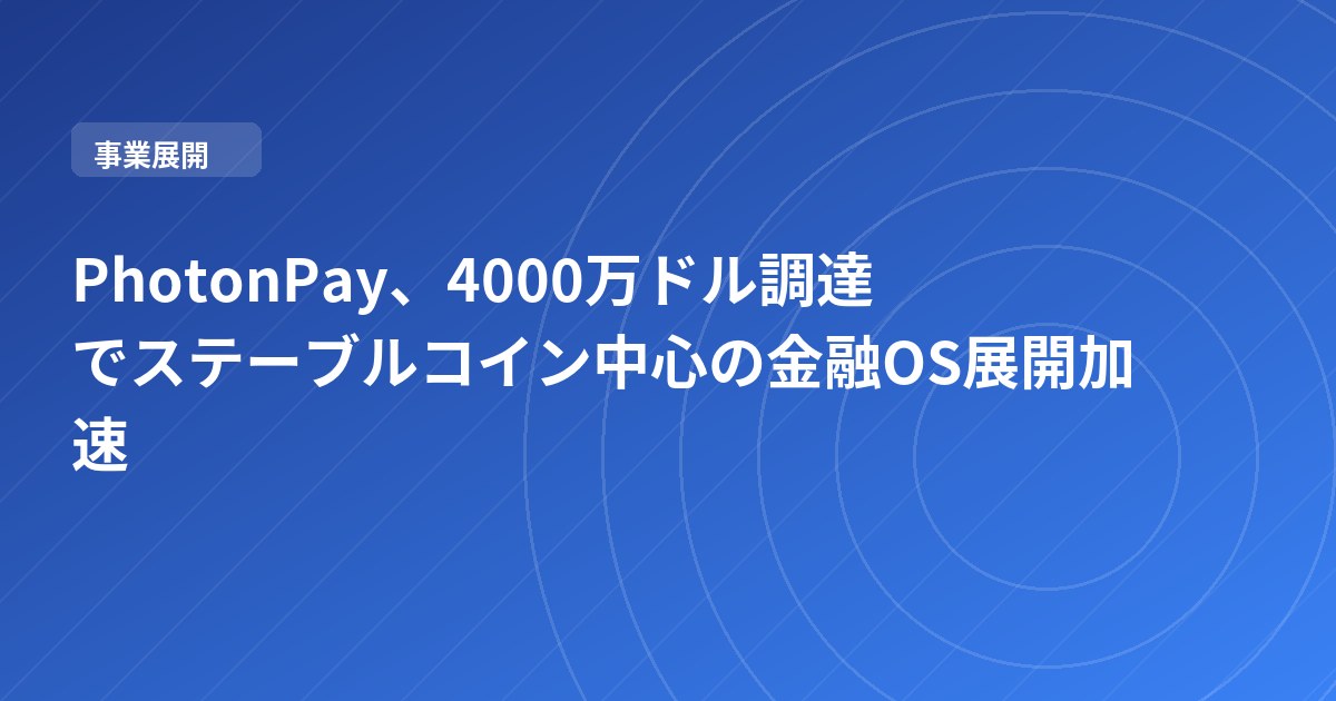 PhotonPay、4000万ドル調達でステーブルコイン中心の金融OS展開加速