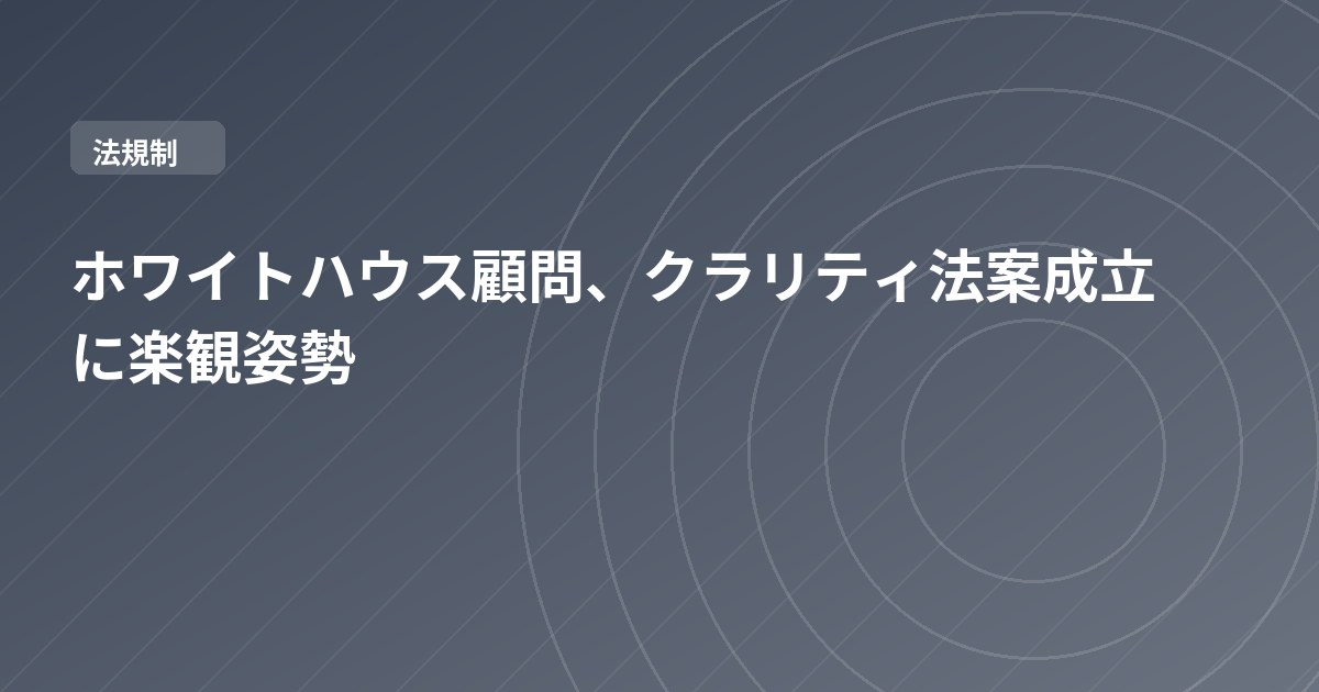 ホワイトハウス顧問、クラリティ法案成立に楽観姿勢