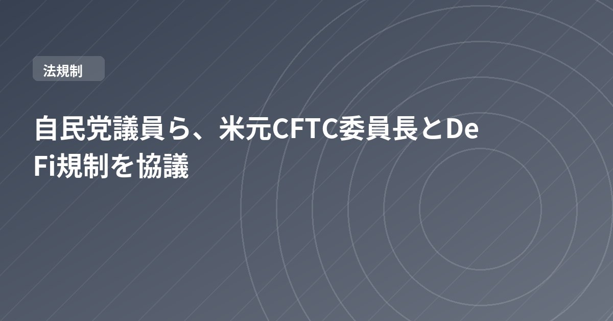 自民党議員ら、米元CFTC委員長とDeFi規制を協議