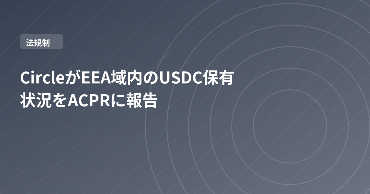 CircleがEEA域内のUSDC保有状況をACPRに報告