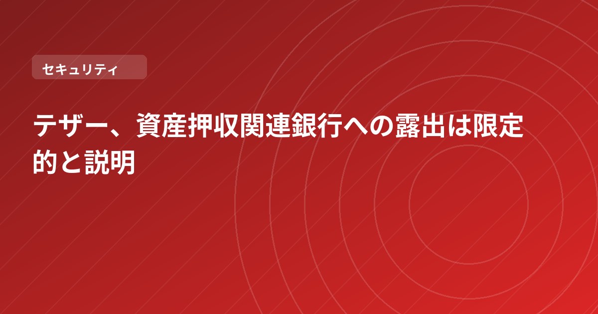 テザー、資産押収関連銀行への露出は限定的と説明