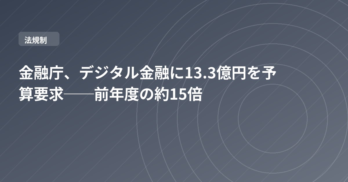 金融庁、デジタル金融に13.3億円を予算要求──前年度の約15倍