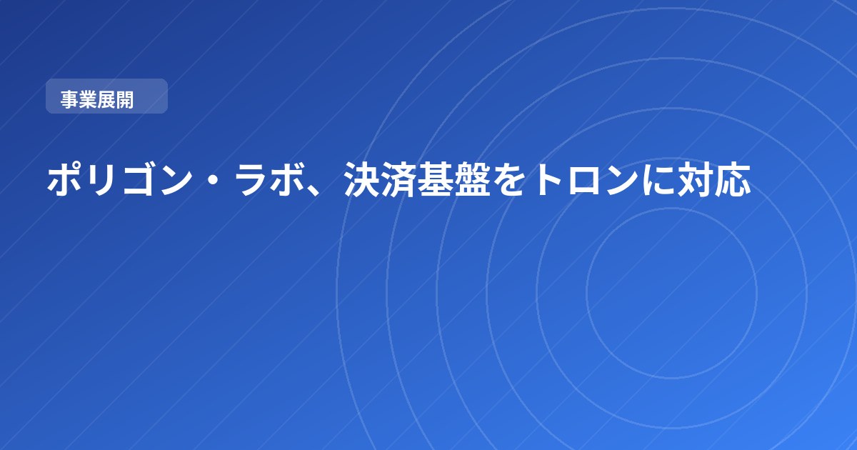 ポリゴン・ラボ、決済基盤をトロンに対応