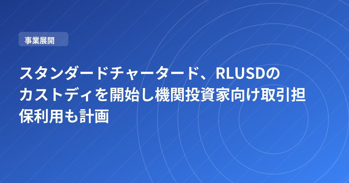 スタンダードチャータード、RLUSDのカストディを開始し機関投資家向け取引担保利用も計画