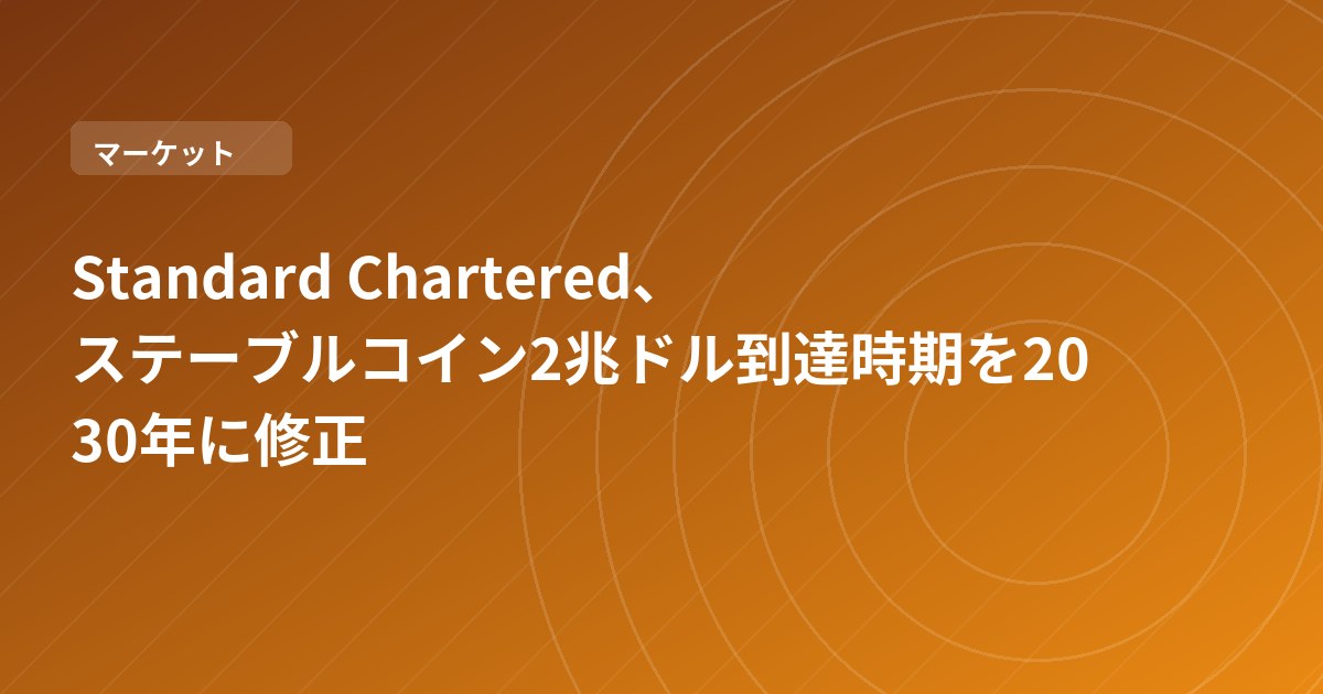 Standard Chartered、ステーブルコイン2兆ドル到達時期を2030年に修正