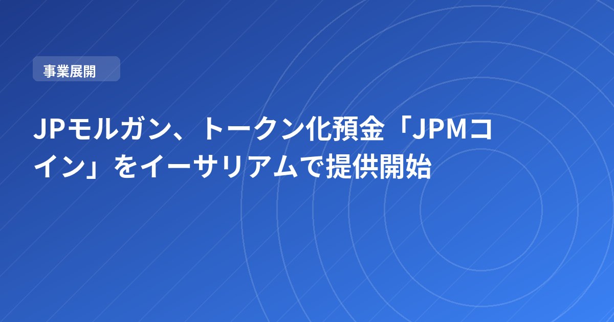 JPモルガン、トークン化預金「JPMコイン」をイーサリアムで提供開始