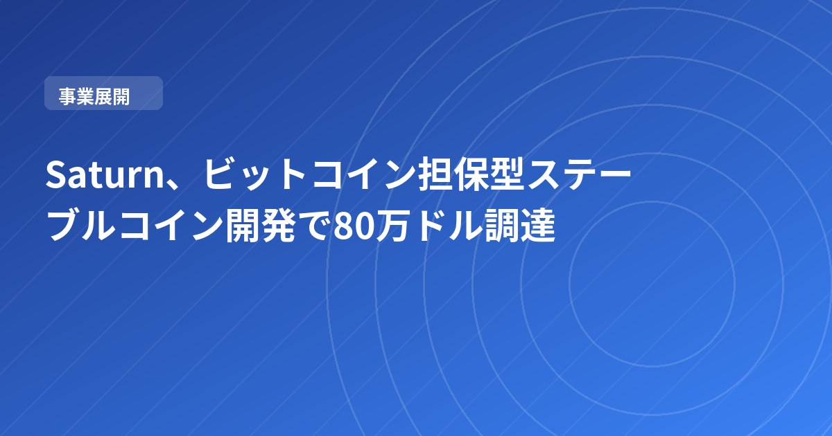 Saturn、ビットコイン担保型ステーブルコイン開発で80万ドル調達