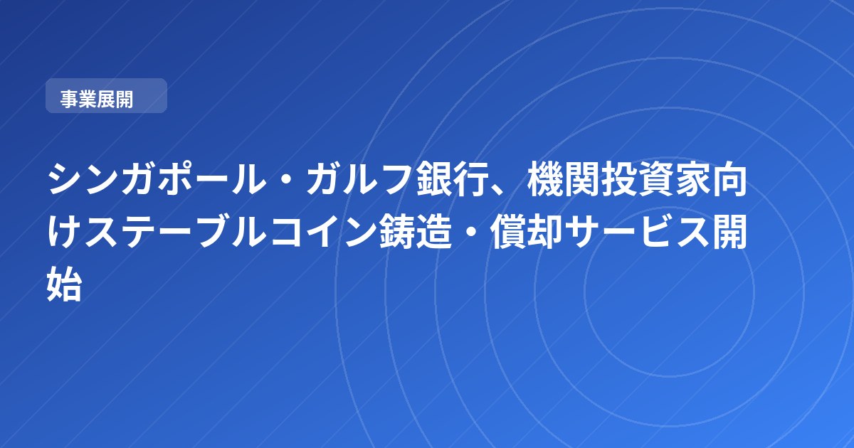 シンガポール・ガルフ銀行、機関投資家向けステーブルコイン鋳造・償却サービス開始