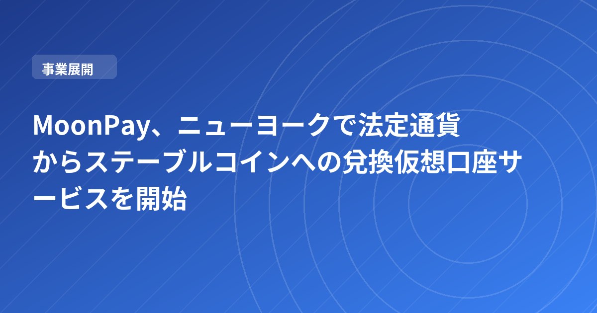 MoonPay、ニューヨークで法定通貨からステーブルコインへの兌換仮想口座サービスを開始