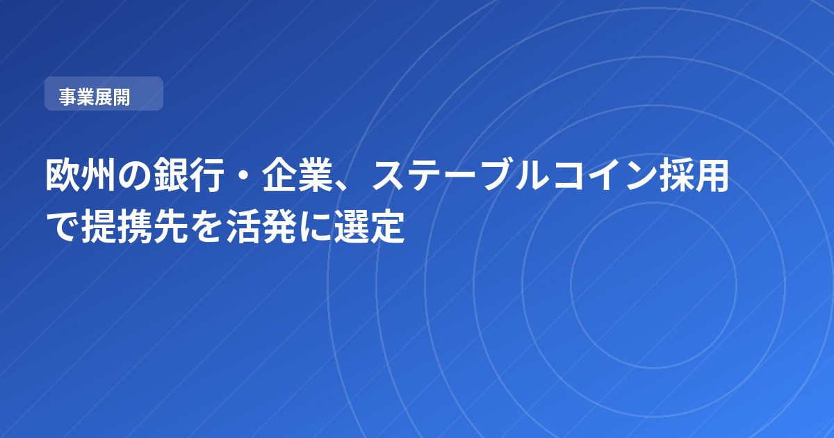 欧州の銀行・企業、ステーブルコイン採用で提携先を活発に選定