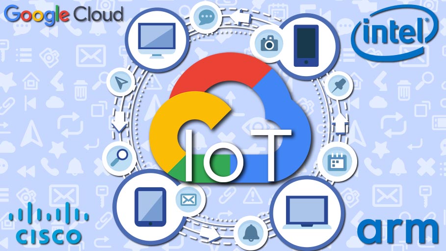 Google Cloud IoT Core Goes Live in Collaboration with Device Partners ARM, Cisco and Intel