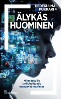 Kirjan kansi: Älykäs huominen : miten tekoäly ja digitalisaatio muuttavat maailmaa?.